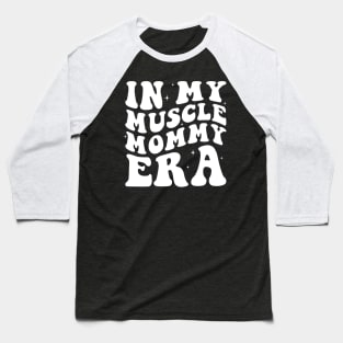 In my muscle mommy Era Baseball T-Shirt